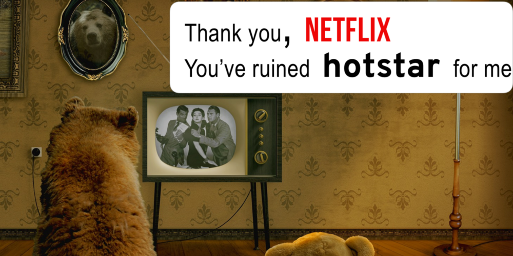 Thank you, Netflix. You’ve ruined Hotstar for me.